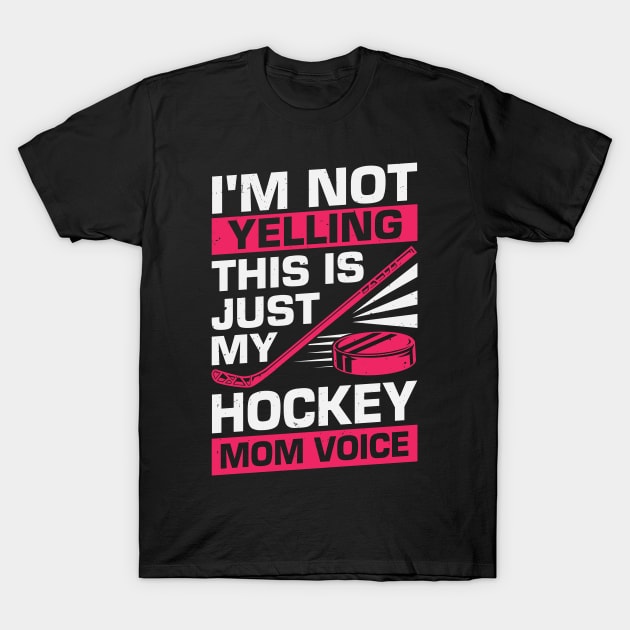 I'm Not Yelling This Is Just My Hockey Mom Voice T-Shirt by Dolde08